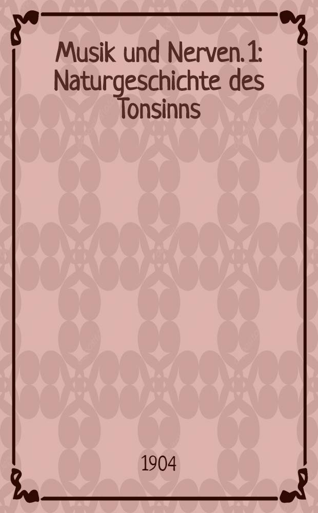 Musik und Nerven. 1 : Naturgeschichte des Tonsinns