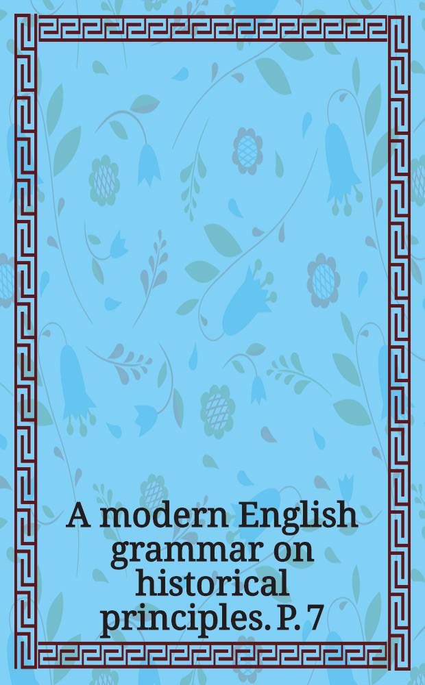 A modern English grammar on historical principles. P. 7 : Syntax