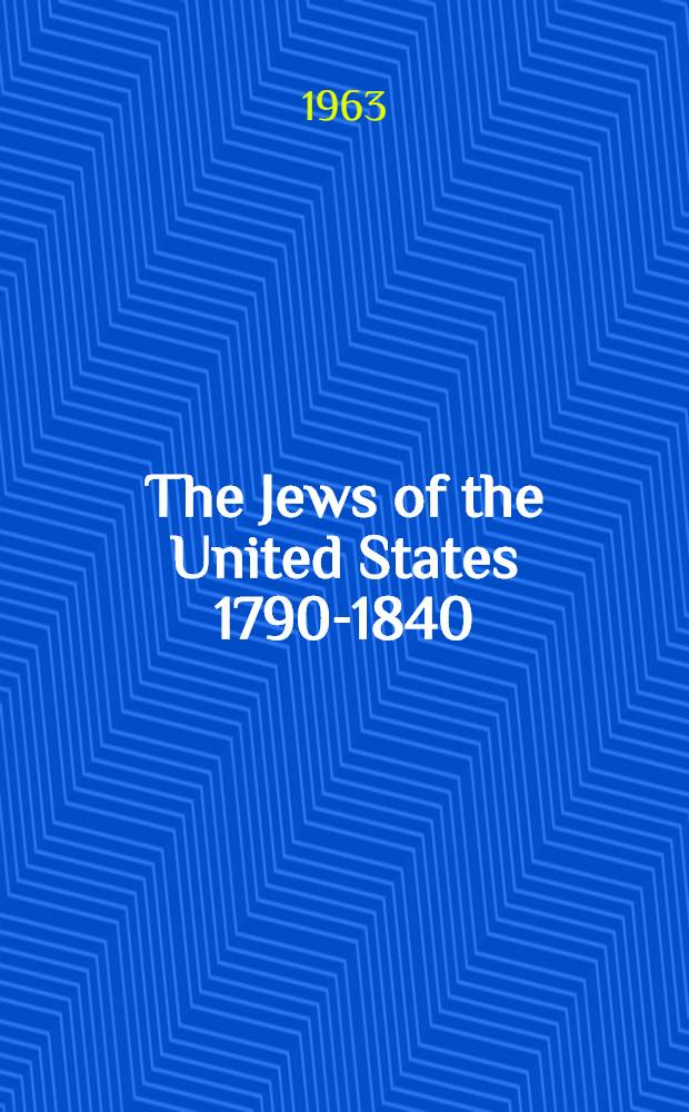 The Jews of the United States 1790-1840 : A documentary history In 3 vol. Vol. 1