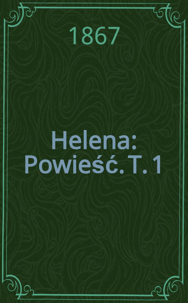 Helena : Powieść. T. 1