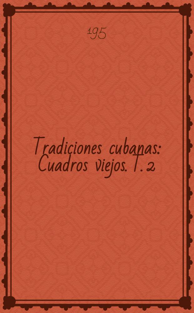 Tradiciones cubanas : [Cuadros viejos]. T. 2