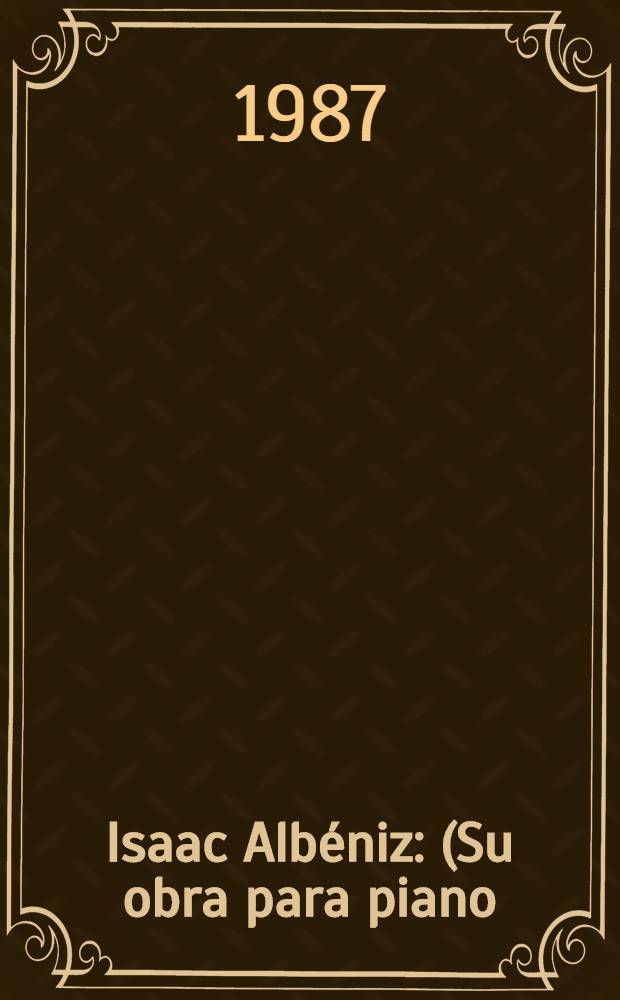 Isaac Albéniz : (Su obra para piano). Vol. 1