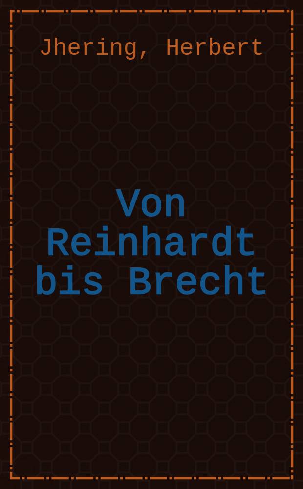 Von Reinhardt bis Brecht : Vier Jahrzehnte Theater und Film