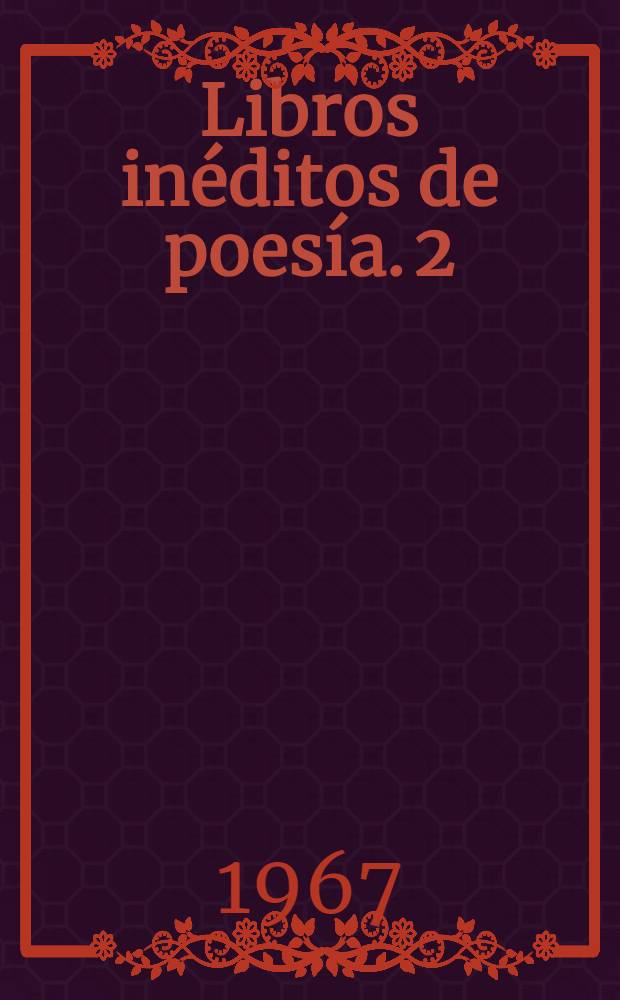 Libros in&eacute;ditos de poes&iacute;a. 2 : [Domingos; El coraz&oacute;n en la mano; Bonanza; La frente pensativa; Pureza; El silencio de oro; Idilios; Ornato; Monumento de amor; Pr&oacute;logos a Tagor]
