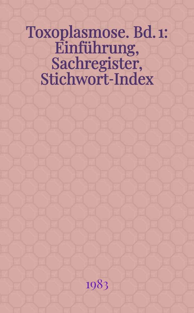 Toxoplasmose. Bd. 1 : Einführung, Sachregister, Stichwort-Index