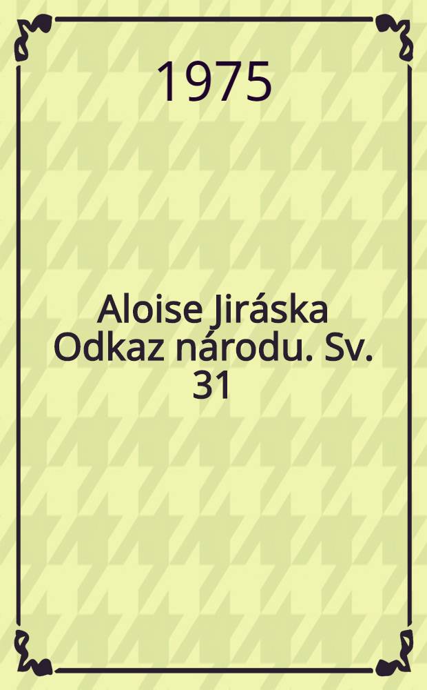 Aloise Jiráska Odkaz národu. [Sv. 31] : Z nedávna