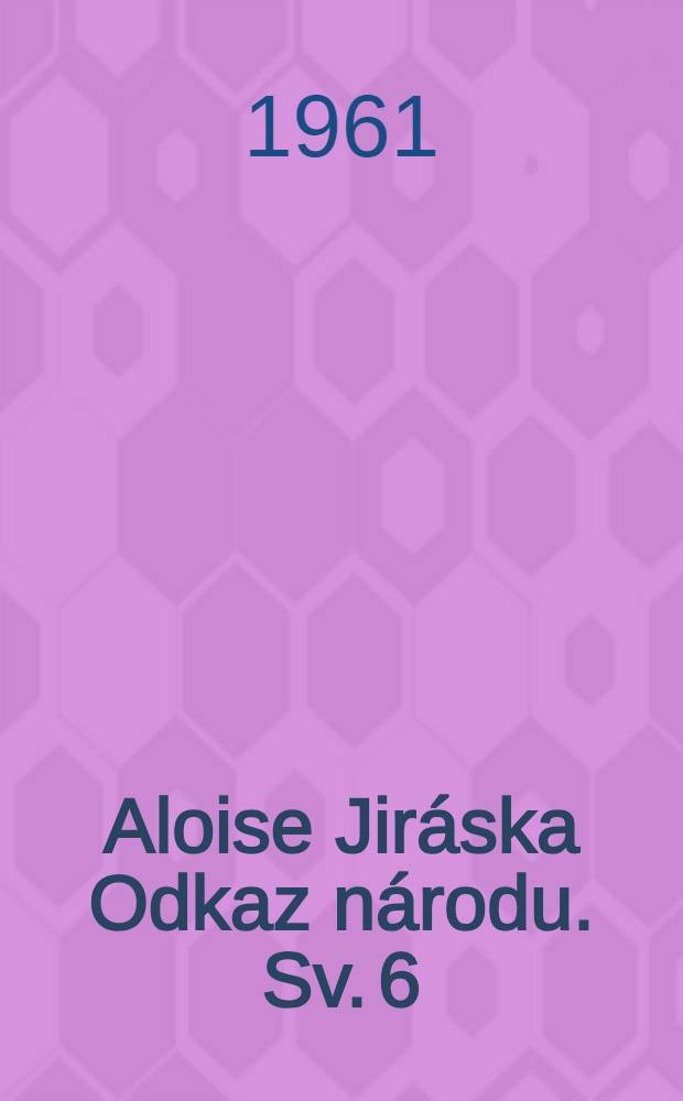 Aloise Jiráska Odkaz národu. [Sv. 6] : Husitský král