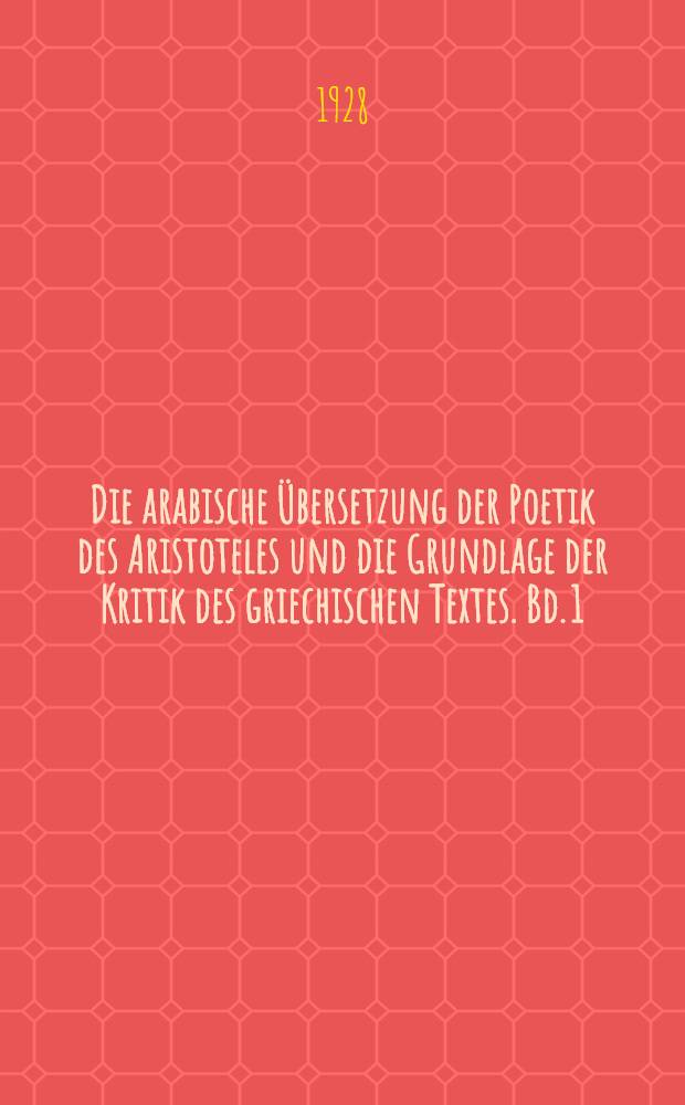 Die arabische Übersetzung der Poetik des Aristoteles und die Grundlage der Kritik des griechischen Textes. Bd. 1