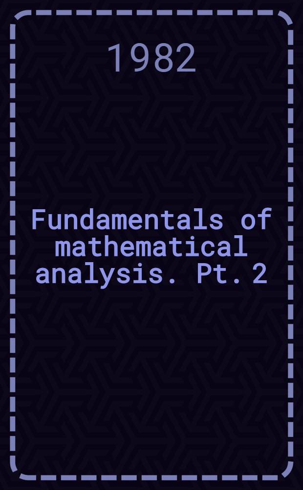 Fundamentals of mathematical analysis. Pt. 2