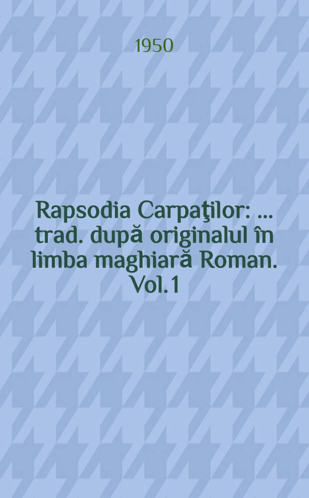 Rapsodia Carpaţilor : [... trad. după originalul în limba maghiară] Roman. Vol. 1 : Vin nou