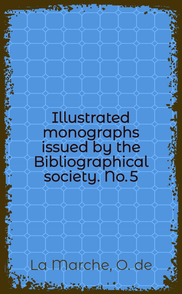 Illustrated monographs issued by the Bibliographical society. No. 5 : O. de Le Chevalier délibére