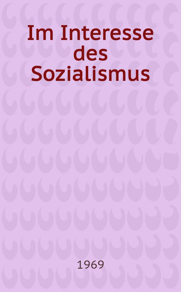 Im Interesse des Sozialismus : Sammlung von Dokumenten, Stellungnahmen sowjetischer und Tschechoslowakischer Partei- und Staatfunktionäre sowie Pressmaterialen