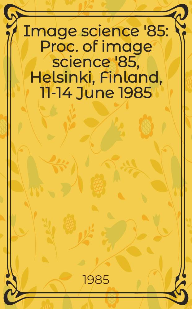 Image science '85 : Proc. of image science '85, Helsinki, Finland, 11-14 June 1985