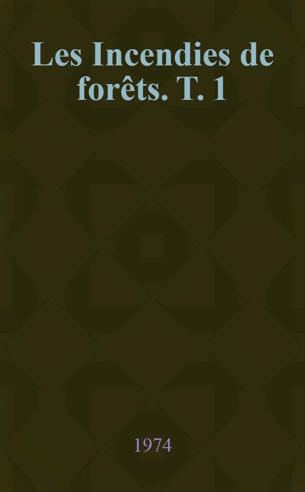 Les Incendies de for&ecirc;ts. T. 1