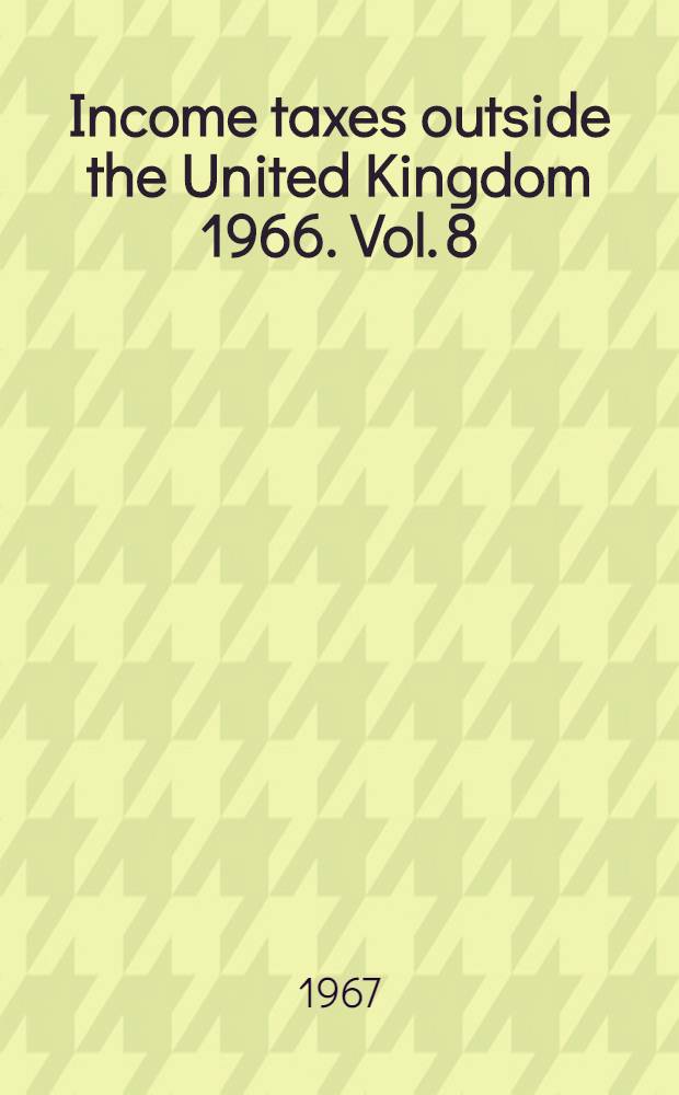Income taxes outside the United Kingdom 1966. Vol. 8 : Tanzania to Zanzibar