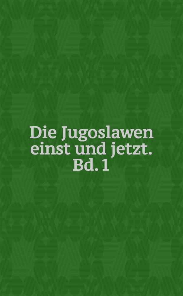 ... Die Jugoslawen einst und jetzt. Bd. 1 : Aus der Geschichte der Südslawen