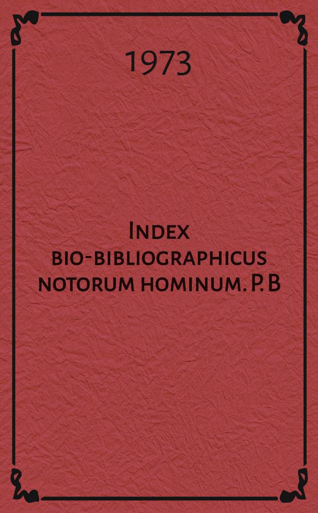 Index bio-bibliographicus notorum hominum. P. B : Liste der ausgewerteten bio-bibliographiscen Werke