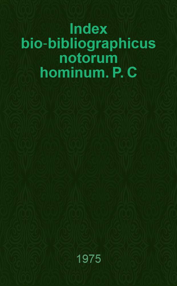 Index bio-bibliographicus notorum hominum. P. C : Corpus alphabeticum