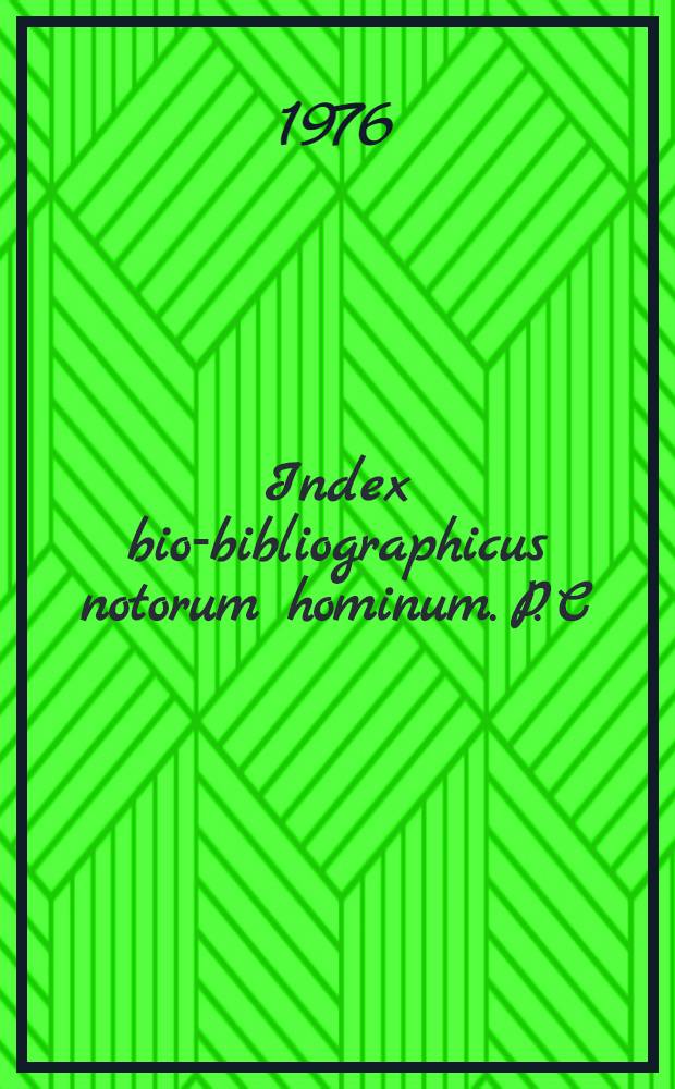 Index bio-bibliographicus notorum hominum. P. C : Corpus alphabeticum