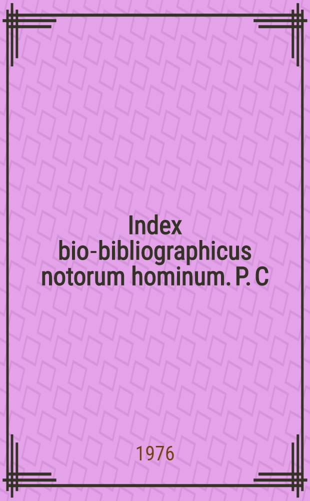 Index bio-bibliographicus notorum hominum. P. C : Corpus alphabeticum