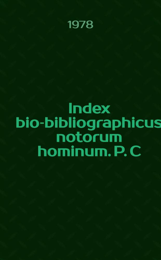 Index bio-bibliographicus notorum hominum. P. C : Corpus alphabeticum