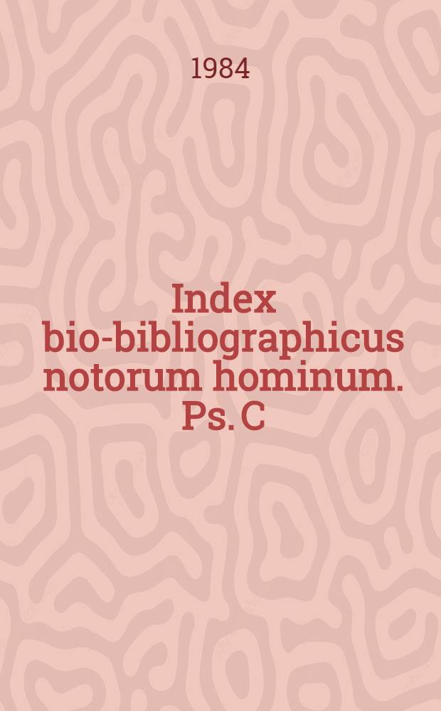 Index bio-bibliographicus notorum hominum. Ps. C : Corpus alphabeticum