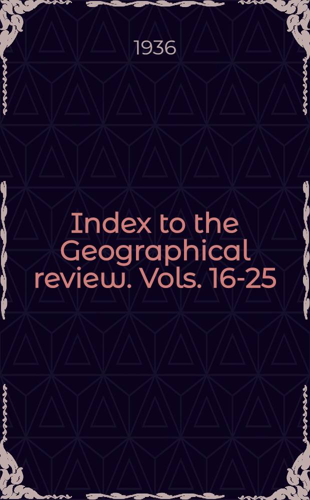 Index to the Geographical review. Vols. 16-25 : 1926-1935