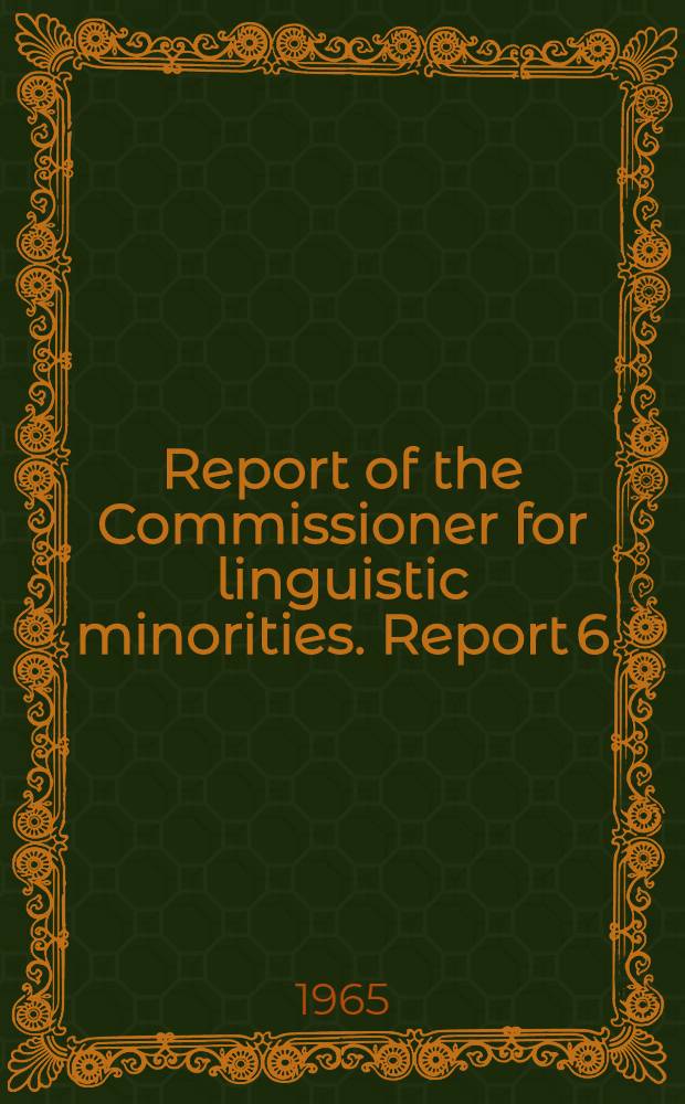 Report of the Commissioner for linguistic minorities. Report 6 : [From January 1, 1963 to December 31, 1963]