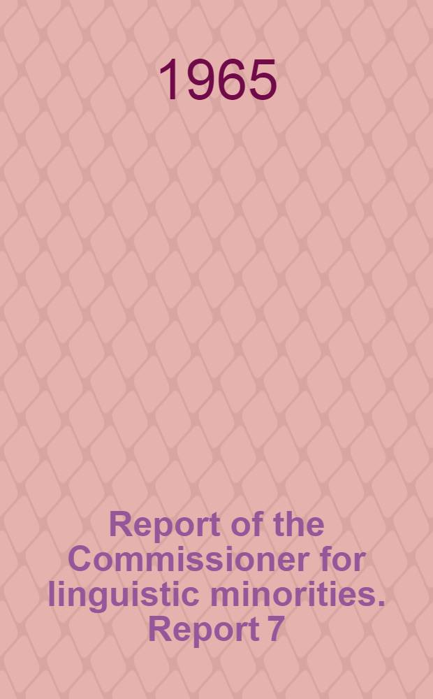 Report of the Commissioner for linguistic minorities. Report 7 : [From January 1, 1964 to December 31, 1964]