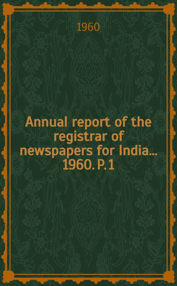 Annual report of the registrar of newspapers for India ... 1960. P. 1 : [An analytical study of the statistics relating to newspapers and periodicals]