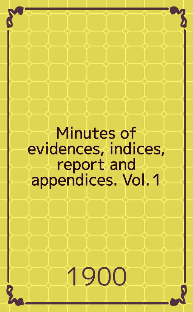 [Minutes of evidences, indices, report and appendices]. Vol. 1 : Minutes of evidence taken by the Indian plague commission with appendices