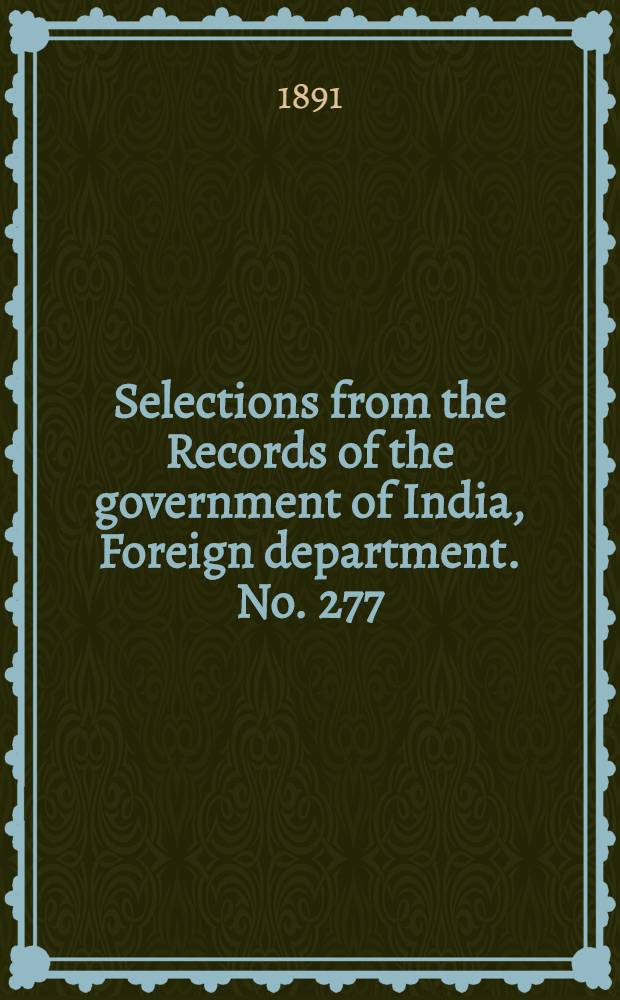 Selections from the Records of the government of India, Foreign department. No. 277 : Administration report of the Baluchistan agency for 1888-89