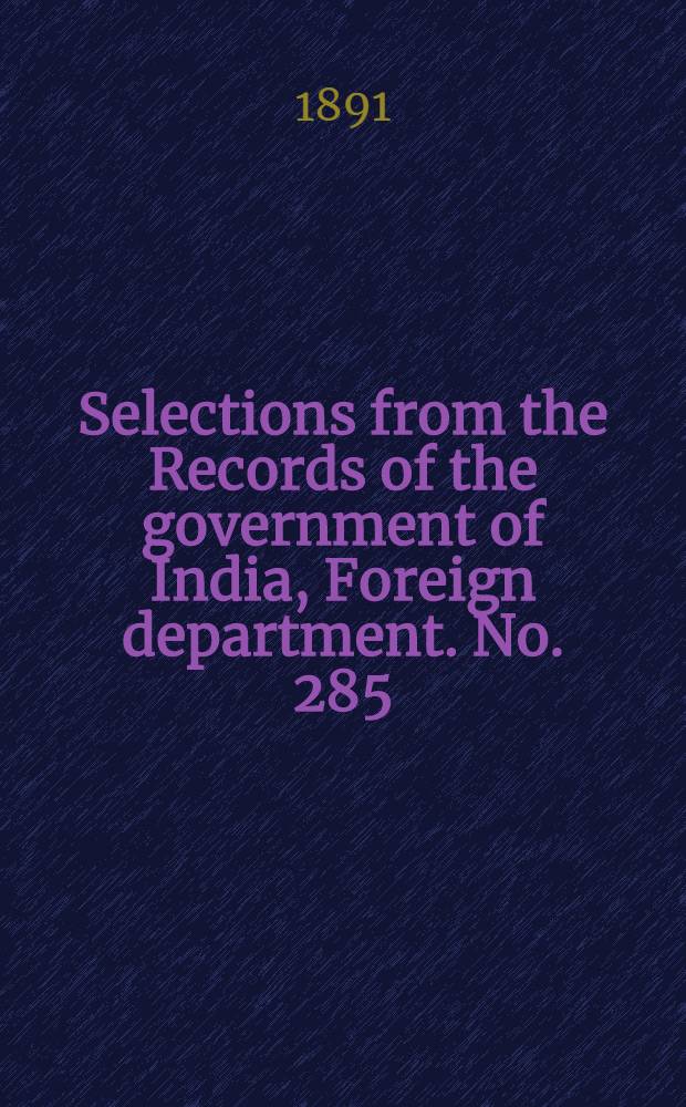 Selections from the Records of the government of India, Foreign department. No. 285 : Administration report of the Persian Gulf political residency and Muscat political agency for 1890-91
