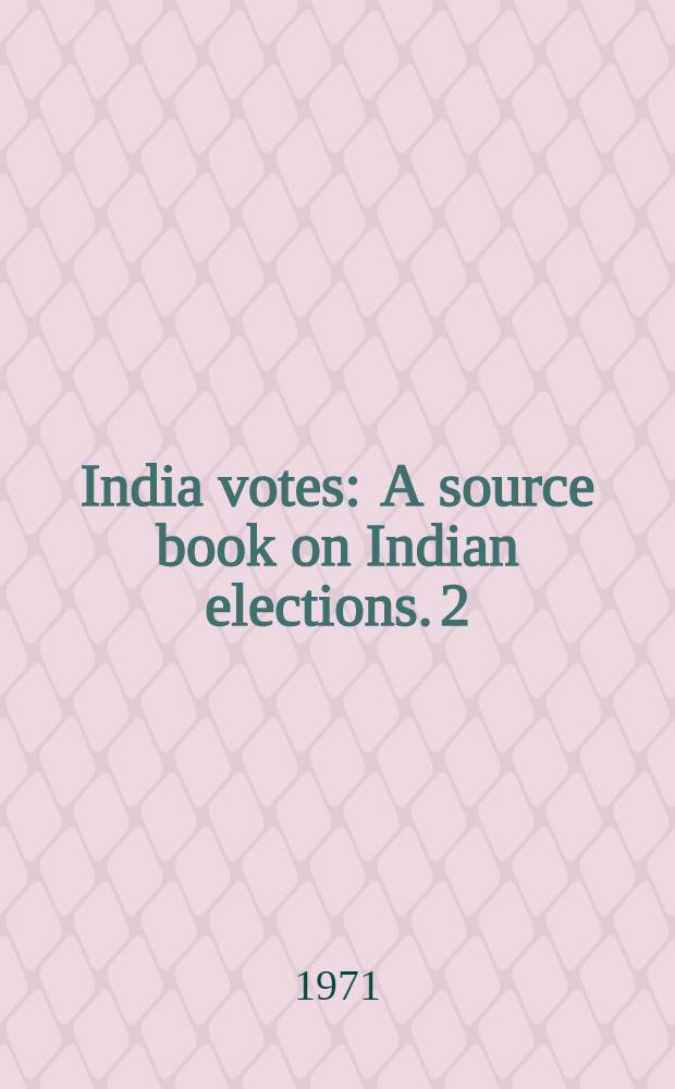 India votes : A source book on Indian elections. 2 : 1968-1970