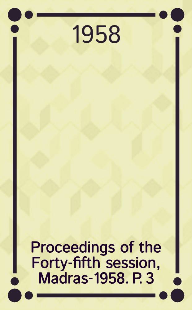 Proceedings of the Forty-fifth session, Madras-1958. P. 3 : Abstracts