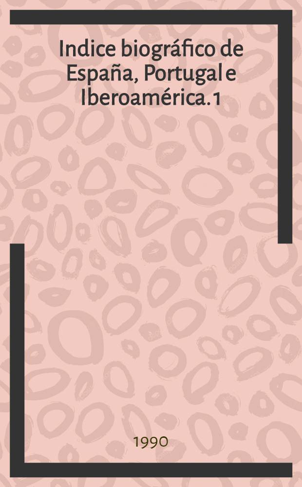 Indice biográfico de España, Portugal e Iberoamérica. 1 : A - D