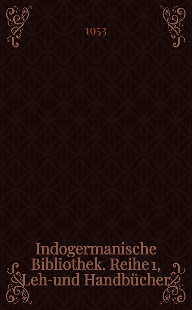 Indogermanische Bibliothek. Reihe 1, Lehr- und Handbücher