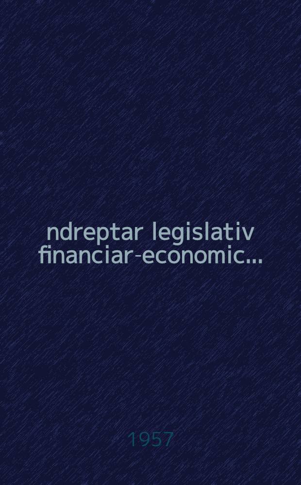 Îndreptar legislativ financiar-economic ...