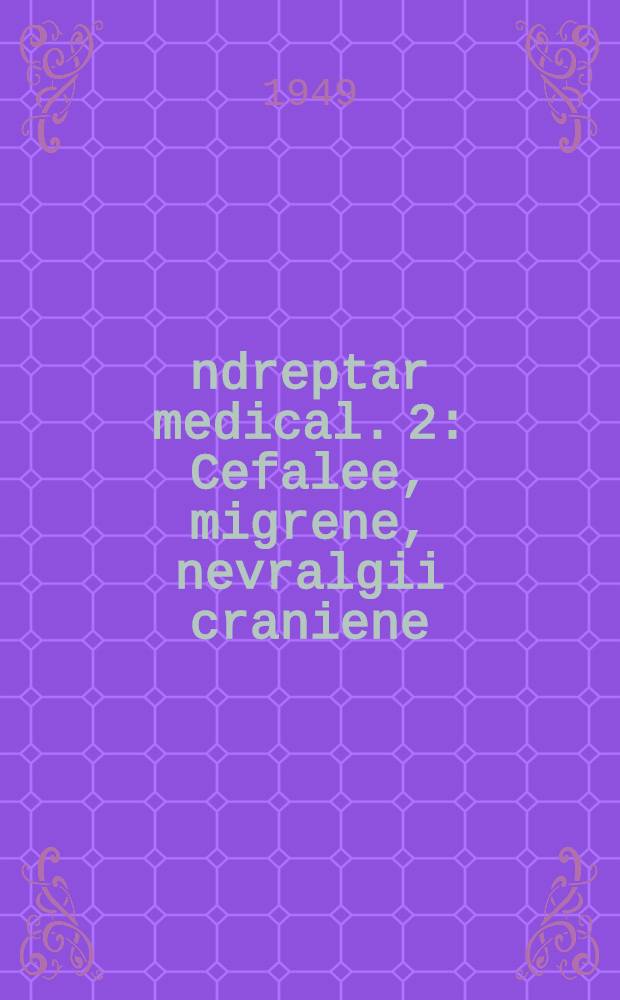 Îndreptar medical. 2 : Cefalee, migrene, nevralgii craniene