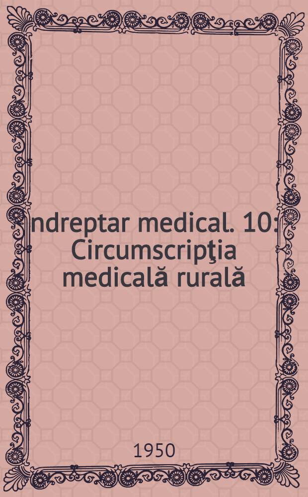 Îndreptar medical. [10] : Circumscripţia medicală rurală