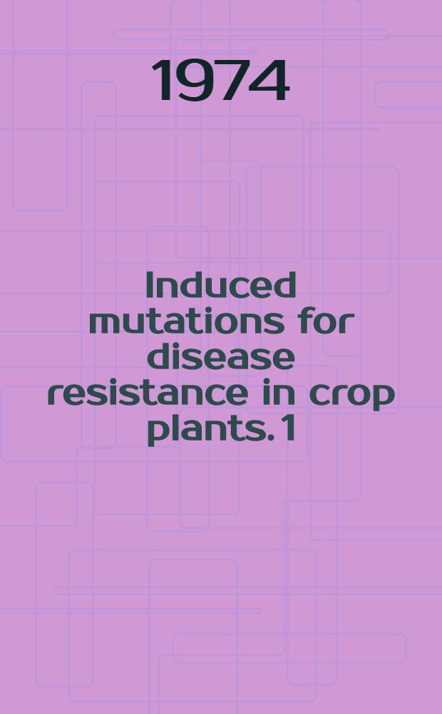 Induced mutations for disease resistance in crop plants. [1] : Proceedings of a Research co-ordination meeting of induced mutations for disease resistance in crop plants organized by the Joint FAO/IAEA division of atomic energy in food and agriculture and the Swedish international development authority (SIDA) and held in Novi Sad, 4-8 June 1973