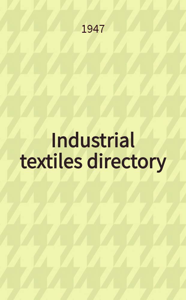 Industrial textiles directory : Fabrics - Yarns - Finishers. 1947 ed.