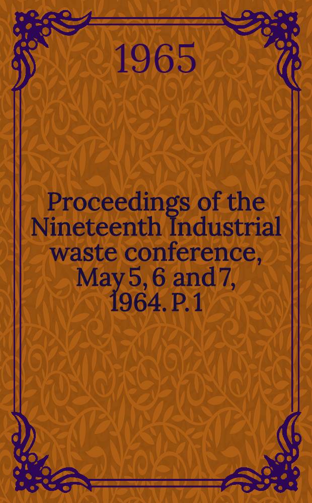 Proceedings of the Nineteenth Industrial waste conference, May 5, 6 and 7, 1964. P. 1