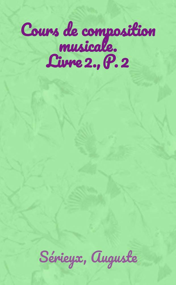 Cours de composition musicale. Livre 2., P. 2 : D'après les notes prises aux classes de composition de la Schola cantorum en 1901-1902