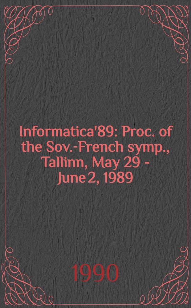 Informatica'89 : Proc. of the Sov.-French symp., Tallinn, May 29 - June 2, 1989