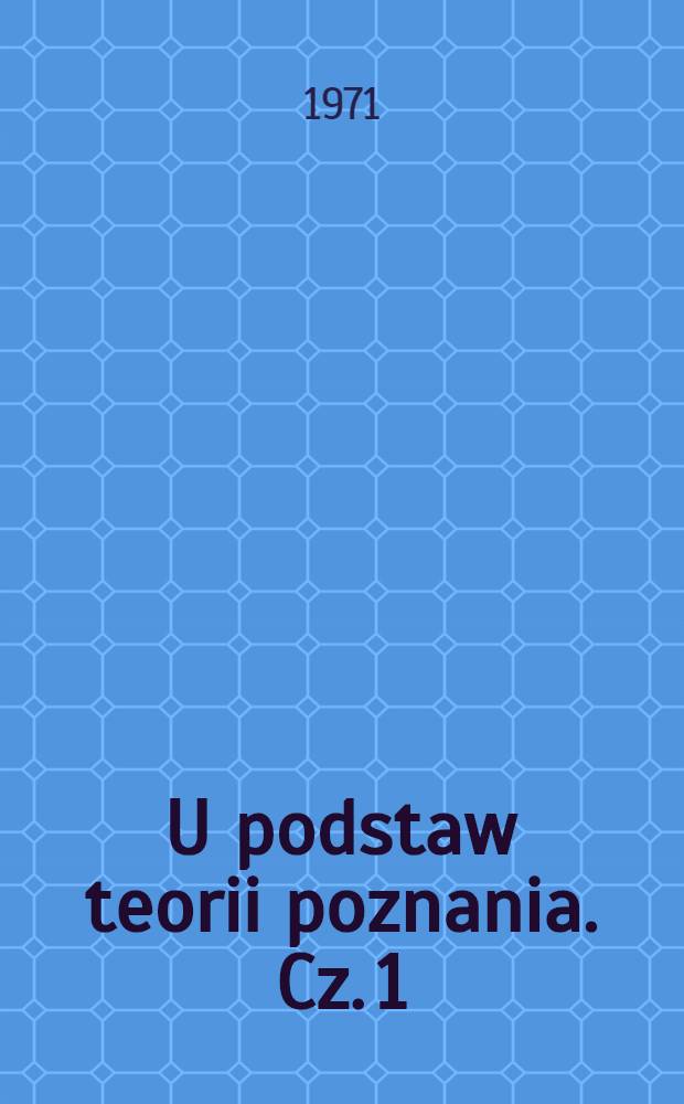 U podstaw teorii poznania. Cz. 1