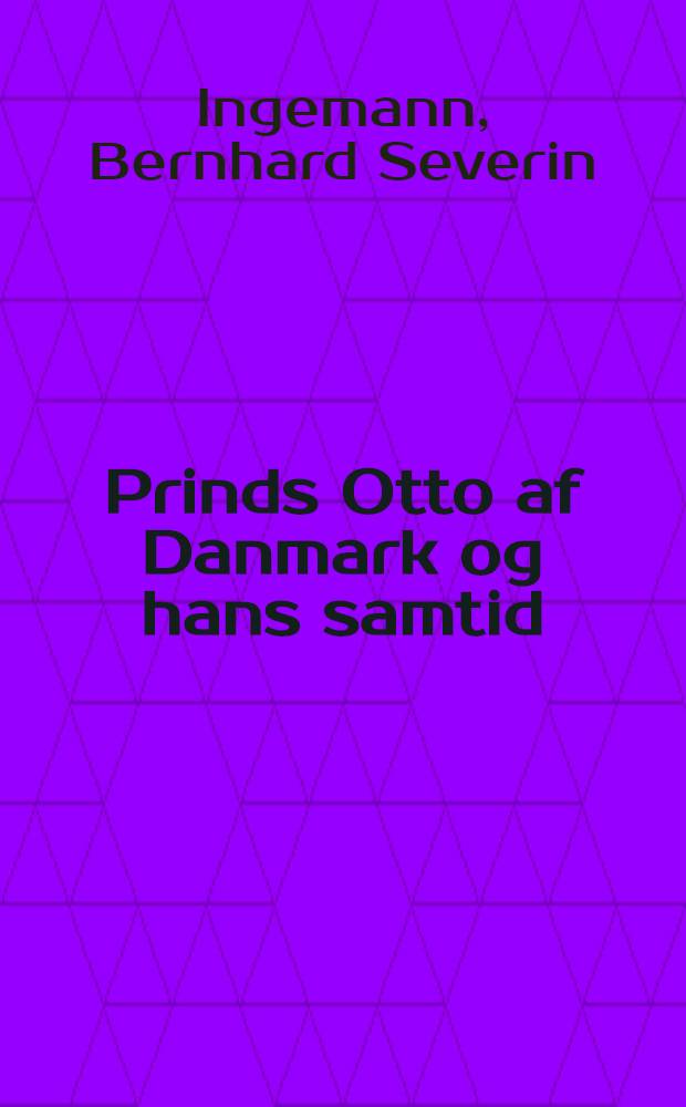 Prinds Otto af Danmark og hans samtid : Hist. roman