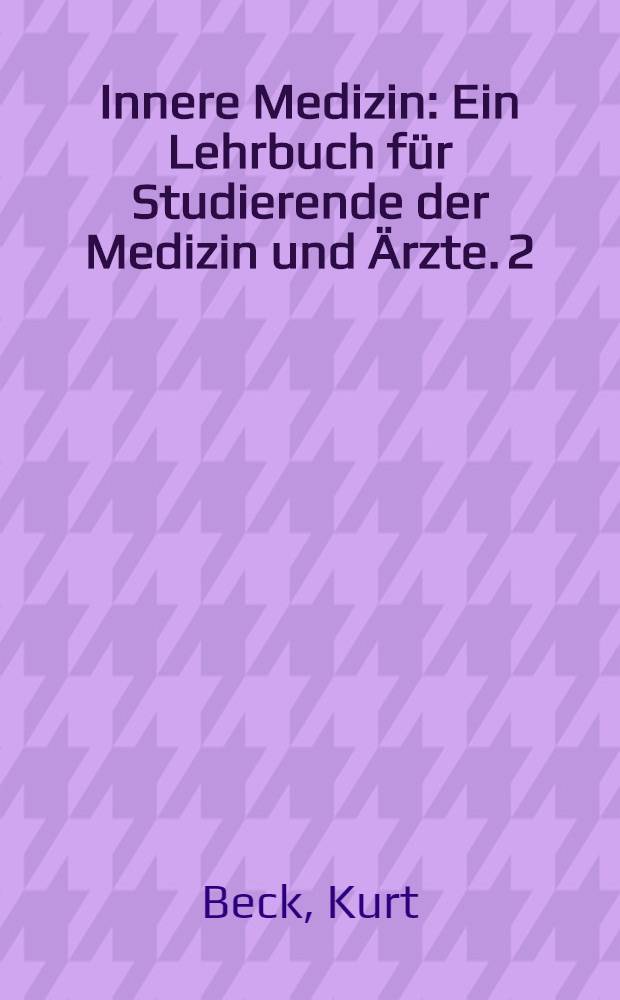 Innere Medizin : Ein Lehrbuch für Studierende der Medizin und Ärzte. 2 : Verdauungsorgane. Nieren. Harnwege. Endokrinologie. Stoffwechsel. Immunopathologie. Physikalische Einwirkungen. Vergiftungen. Vegetative Störungen