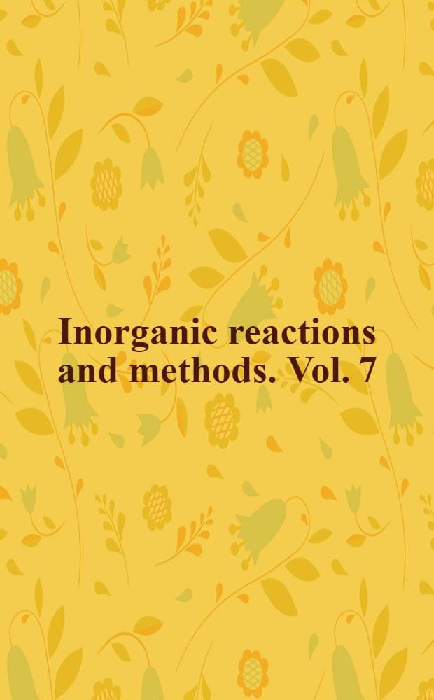 Inorganic reactions and methods. Vol. 7 : Formation of bonds to N, P, As, Sb, Bi