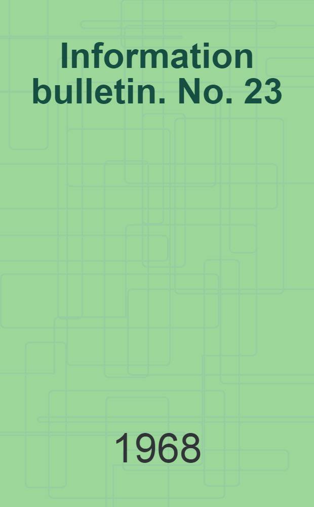 Information bulletin. No. 23 : August 15, 1968